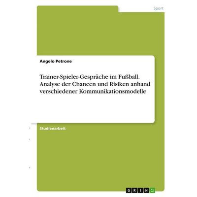 Trainer-Spieler-Gespräche im Fußball. Analyse der Chancen und Risiken anhand verschiedener Kommunikationsmodelle, Taschenbuch von Angelo Petrone,