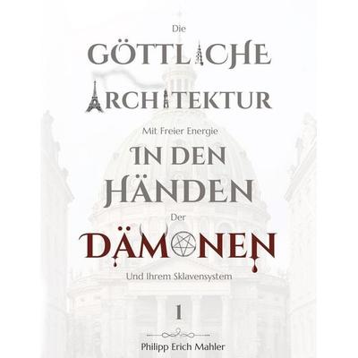 Die Göttliche Architektur mit Freier Energie, Taschenbuch von Philipp Erich Mahler, Independently Published