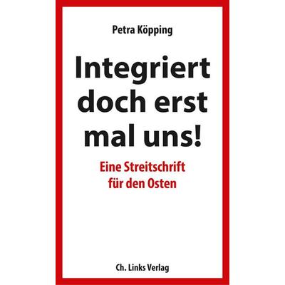 Integriert doch erst mal uns!, Taschenbuch von Petra Köpping, Ch. Links Verlag, 978-3-96289-009-4