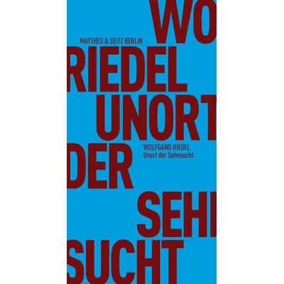 Unort der Sehnsucht, Taschenbuch von Wolfgang Riedel, Matthes & Seitz, 978-3-95757-483-1