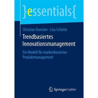 Trendbasiertes Innovationsmanagement, Taschenbuch von Christian Duncker,Lisa Schütte, Springer Fachmedien Wiesbaden GmbH, 978-3-658-19870-1