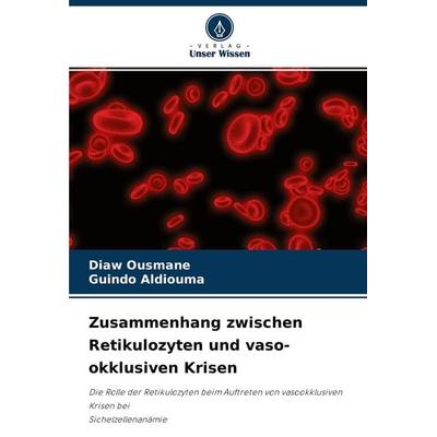 Zusammenhang zwischen Retikulozyten und vaso-okklusiven Krisen, Taschenbuch von Diaw Ousmane,Guindo Aldiouma, Verlag Unser Wissen, 978-620-4-12472-8