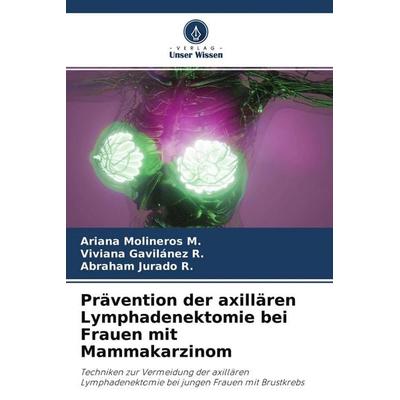 Prävention der axillären Lymphadenektomie bei Frauen mit Mammakarzinom, Taschenbuch von Ariana Molineros M.,Viviana Gavilánez R.,Abraham Jurado R.,