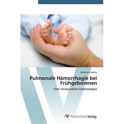 Pulmonale Hämorrhagie bei Frühgeborenen, Taschenbuch von Katarina Tufekcic, AV Akademikerverlag, 978-3-639-78727-6