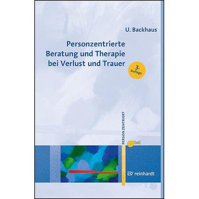 Personzentrierte Beratung und Therapie bei Verlust und Trauer, Taschenbuch von Ulrike Backhaus, Ernst Reinhardt Verlag, 978-3-497-03282-2