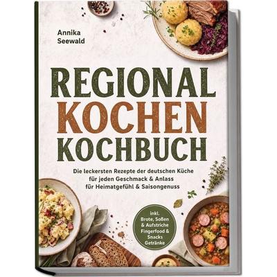 Regional kochen Kochbuch: Die leckersten Rezepte der deutschen Küche für jeden Geschmack & Anlass – für Heimatgefühl & Saisongenuss – inkl. Brote,