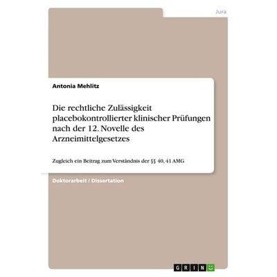 Die rechtliche Zulässigkeit placebokontrollierter klinischer Prüfungen nach der 12. Novelle des Arzneimittelgesetzes, Taschenbuch von Antonia Mehlitz,