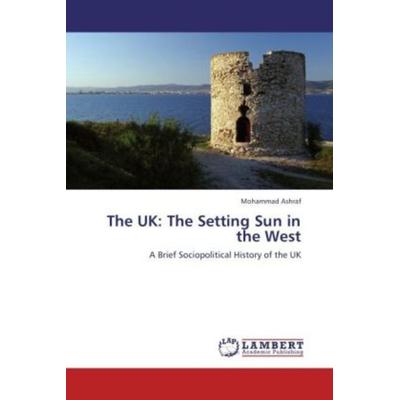 Ashraf, M: UK: The Setting Sun in the West, Taschenbuch von Mohammad Ashraf, LAP LAMBERT Academic Publishing, 978-3-659-23143-8
