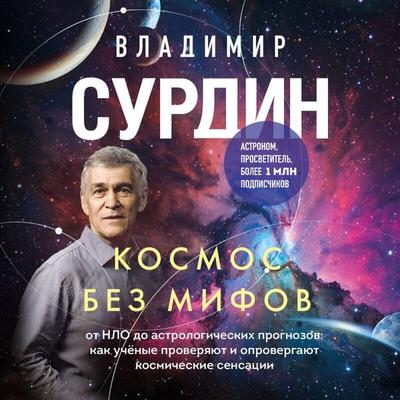Kosmos bez mifov. Ot NLO do astrologicheskih prognozov: kak uchyonye proveryayut i oprovergayut kosmicheskie sensatsii - Vladimir Surdin, Audio,
