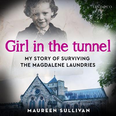 Girl in the Tunnel: My Story of surviving the Magdalene Laundries - Maureen Sullivan, Audio, 9789181208511