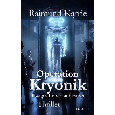 Operation Kryonik – Ewiges Leben auf Erden - Thriller, Taschenbuch von Raimund Karrie, Verlag DeBehr, 978-3-9872709-8-7