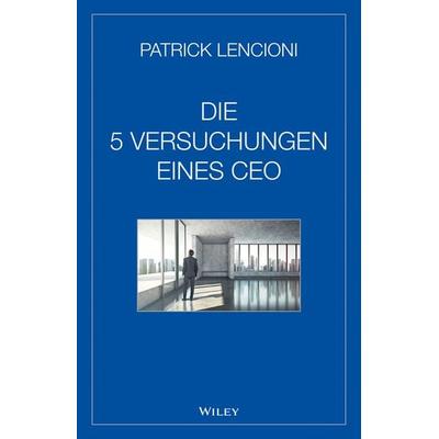 Die fünf Versuchungen eines CEO, Gebundene Ausgabe von Patrick M. Lencioni, Wiley-VCH, 978-3-527-50809-9