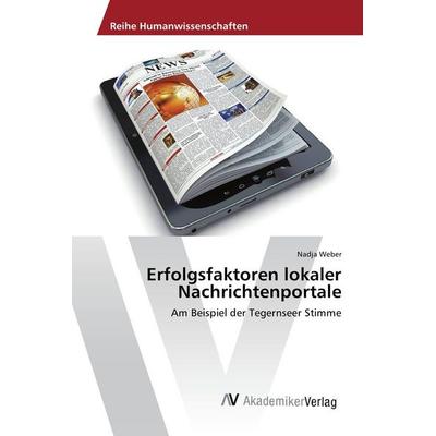 Erfolgsfaktoren lokaler Nachrichtenportale, Taschenbuch von Nadja Weber, AV Akademikerverlag, 978-3-639-86892-0