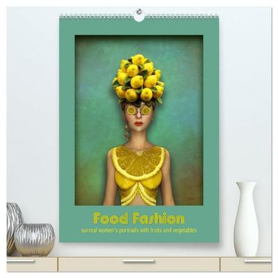Food Fashion - surreal women's portraits with fruit and vegetable (High Quality Premium Wall Calendar 2026 DIN A2 portrait),CALVENDO 12 Month Wall