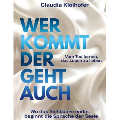 Wer kommt der geht auch, Gebundene Ausgabe von Claudia Kloihofer, Tredition, 978-3-384-87725-3