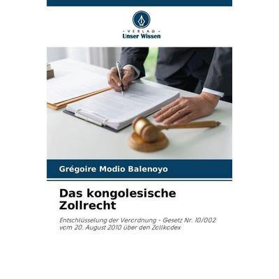 Das kongolesische Zollrecht, Taschenbuch von Grégoire Modio Balenoyo, Verlag Unser Wissen, 978-620-8-99366-5