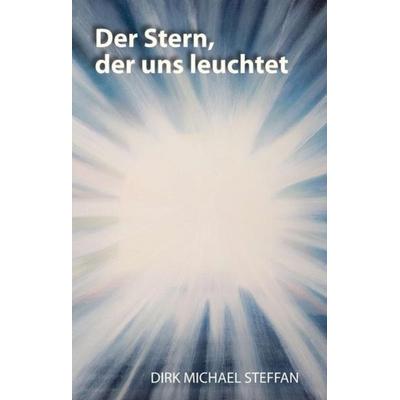 Der Stern, der uns leuchtet, Taschenbuch von Dirk Michael Steffan, Tredition, 978-3-7482-0414-5