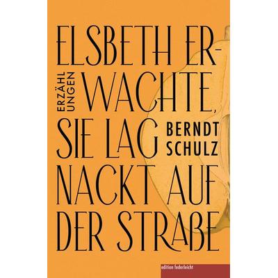 Elsbeth erwachte, sie lag nackt auf der Straße, Paperback von Berndt Schulz, Edition federleicht, 978-3-689-35017-8