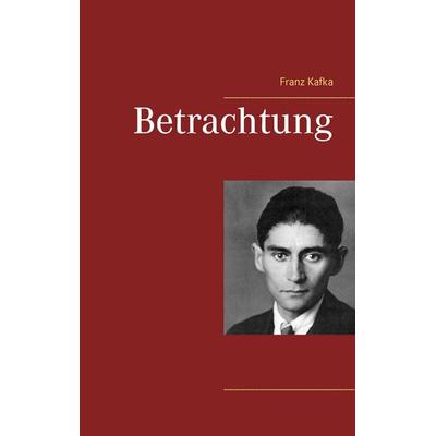 Betrachtung, Taschenbuch von Franz Kafka, BoD – Books on Demand, 978-3-7392-4887-5