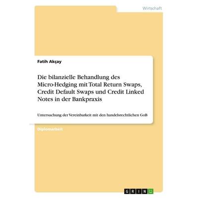 Die bilanzielle Behandlung des Micro-Hedging mit Total Return Swaps, Credit Default Swaps und Credit Linked Notes in der Bankpraxis, Taschenbuch von