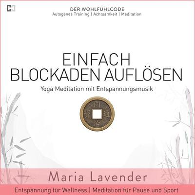 Einfach Blockaden Auflösen | Yoga Meditation mit Entspannungsmusik | Entspannung für Wellness | Meditation für Pause und - Maria Lavender, Audio,