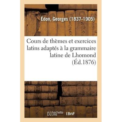 Cours de thèmes et exercices latins adaptés à la grammaire latine de Lhomond. 4e édition, Taschenbuch von Georges Édon, Hachette Books Ireland,