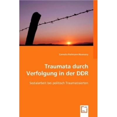 Heilmann-Hawwary, C: Traumata durch Verfolgung in der DDR, Taschenbuch von Cornelia Heilmann-Hawwary, VDM, 978-3-8364-8225-7