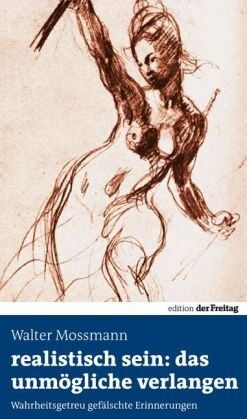 Walter Mossmann - Realistisch sein: das unmögliche verlangen: Wahrheitsgetreu gefälschte Erinnerungen - Preis vom 30.09.2026 09:01:18 h