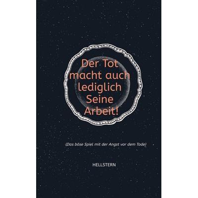 Der Tod macht auch lediglich Seine Arbeit! (Softcover), Taschenbuch von Hellstern-Hofnarr des Lichts, Tredition, 978-3-384-70599-0