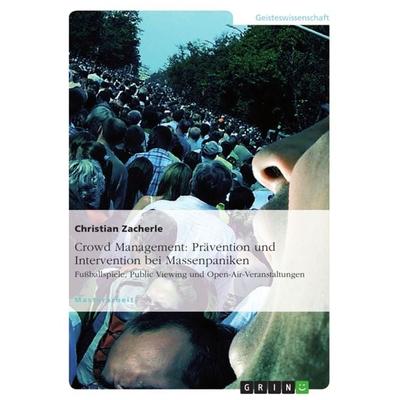 Crowd Management: Prävention und Intervention bei Massenpaniken, Taschenbuch von Christian Zacherle, GRIN, 978-3-640-60355-8