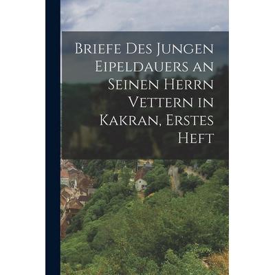 Briefe des jungen Eipeldauers an seinen Herrn Vettern in Kakran, Erstes Heft, Taschenbuch von Anonymous, British Library, Historical Print Editions,