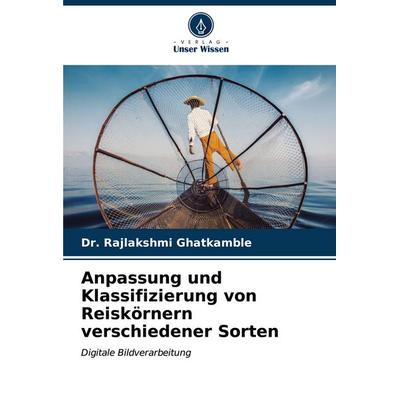 Anpassung und Klassifizierung von Reiskörnern verschiedener Sorten, Taschenbuch von Rajlakshmi Ghatkamble, Verlag Unser Wissen, 978-620-7-06786-2