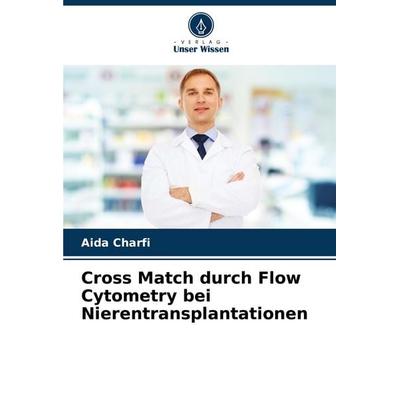 Cross Match durch Flow Cytometry bei Nierentransplantationen, Taschenbuch von Aida Charfi, Verlag Unser Wissen, 978-620-6-89580-0
