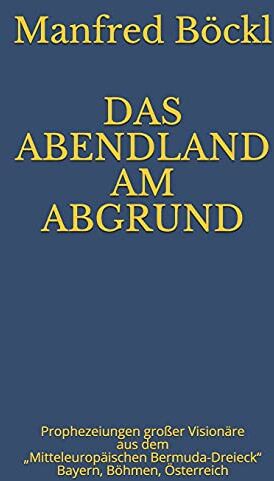 Manfred Böckl - DAS ABENDLAND AM ABGRUND: Prophezeiungen großer Visionäre aus dem „Mitteleuropäischen Bermuda-Dreieck“ Bayern, Böhmen, Österreich - Preis vom 04.10.2026 03:51:26 h