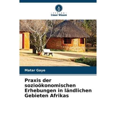 Praxis der sozioökonomischen Erhebungen in ländlichen Gebieten Afrikas, Taschenbuch von Matar Gaye, Verlag Unser Wissen, 978-620-6-22610-9