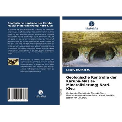Geologische Kontrolle der Karuba-Masisi-Mineralisierung; Nord-Kivu, Taschenbuch von Landry Bahati M., Verlag Unser Wissen, 978-620-3-22218-0
