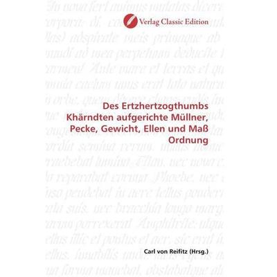 Des Ertzhertzogthumbs Khärndten aufgerichte Müllner, Pecke, Gewicht, Ellen und Maß Ordnung, Taschenbuch von , Verlag Classic Edition,