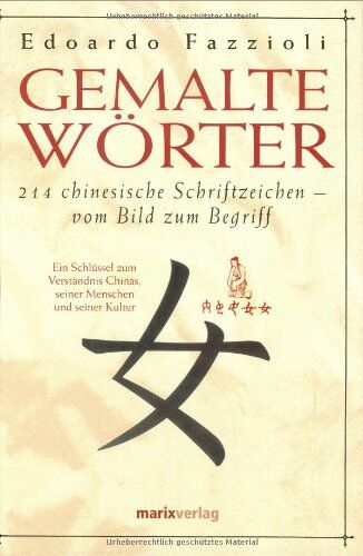 Edoardo Fazzioli - Gemalte Wörter: 214 chinesische Schriftzeichen - Vom Bild zum Begriff. Ein Schlüssel zum Verständnis Chinas, seiner Menschen und seiner Kultur - Preis vom 16.10.2026 11:41:07 h