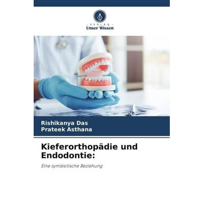 Kieferorthopädie und Endodontie:, Taschenbuch von Rishikanya Das,Prateek Asthana, Verlag Unser Wissen, 978-620-6-03089-8