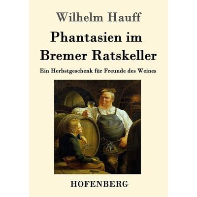 Phantasien im Bremer Ratskeller, Taschenbuch von Wilhelm Hauff, Hofenberg, 978-3-8430-3347-3