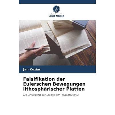 Falsifikation der Eulerschen Bewegungen lithosphärischer Platten, Taschenbuch von Jan Koziar, Verlag Unser Wissen, 978-620-5-59567-1