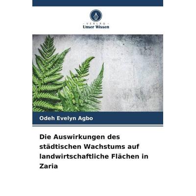 Die Auswirkungen des städtischen Wachstums auf landwirtschaftliche Flächen in Zaria, Taschenbuch von Odeh Evelyn Agbo, Verlag Unser Wissen,