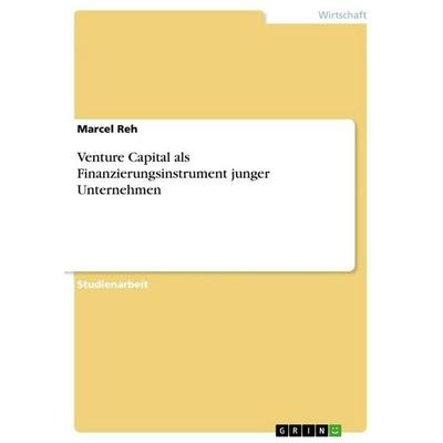 Venture Capital als Finanzierungsinstrument junger Unternehmen, Taschenbuch von Marcel Reh, GRIN, 978-3-656-17025-9