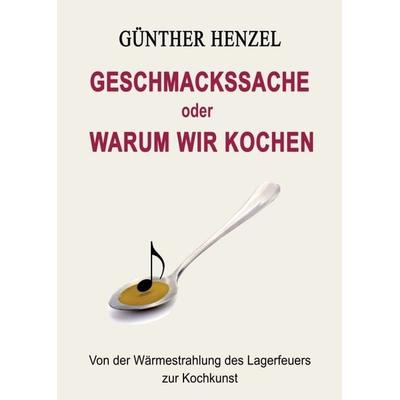 Geschmackssache oder Warum wir kochen, Taschenbuch von Günther Henzel, Tredition, 978-3-347-08866-5