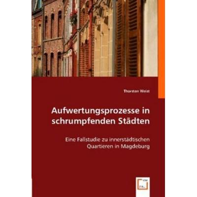 Weist, T: Aufwertungsprozesse in schrumpfenden Städten, Taschenbuch von Thorsten Weist, VDM, 978-3-8364-8394-0