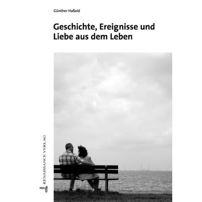 Geschichte, Ereignisse und Liebe aus dem Leben, Taschenbuch von Günther Hassold, Renaissance Verlag Wetzlar, 978-3-939442-55-4