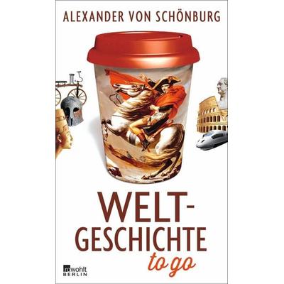 Weltgeschichte to go, Gebundene Ausgabe von Alexander von Schönburg, Rowohlt Berlin