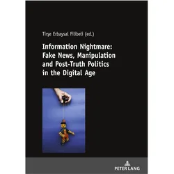 Information Nightmare: Fake News, Manipulation and Post-Truth Politics in the Digital Age, Fachbücher von Tirse Erbaysal Filibeli