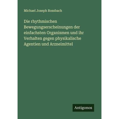 Die rhythmischen Bewegungserscheinungen der einfachsten Organismen und ihr Verhalten gegen physikalische Agentien und Arzneimittel, Taschenbuch von