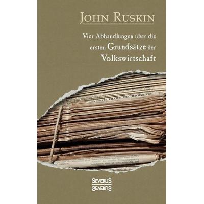 Vier Abhandlungen über die ersten Grundsätze der Volkswirtschaft, Taschenbuch von John Ruskin, Severus Verlag, 978-3-95801-616-3